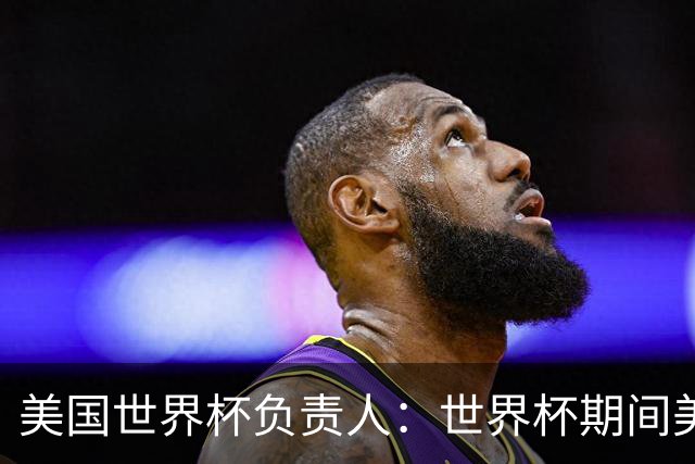 美国世界杯负责人：世界杯期间美国球场附近已发现一千多架无人机