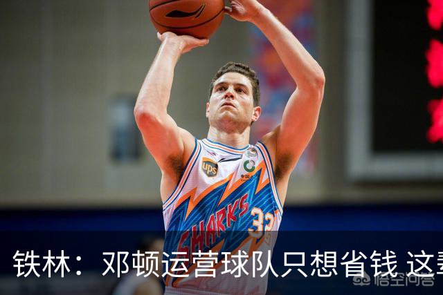 铁林：邓顿运营球队只想省钱 这辈子可能都看不到开拓者能夺冠