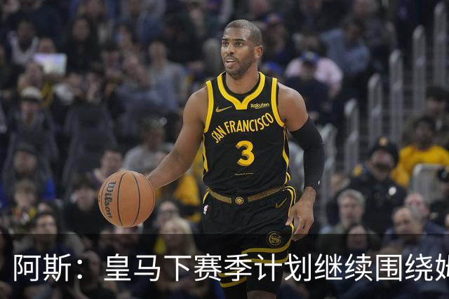 阿斯：皇马下赛季计划继续围绕姆巴佩打造球队，最大化发挥他能力