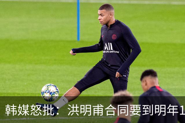 韩媒怒批：洪明甫合同要到明年1月亚洲杯 他该被立即解职！